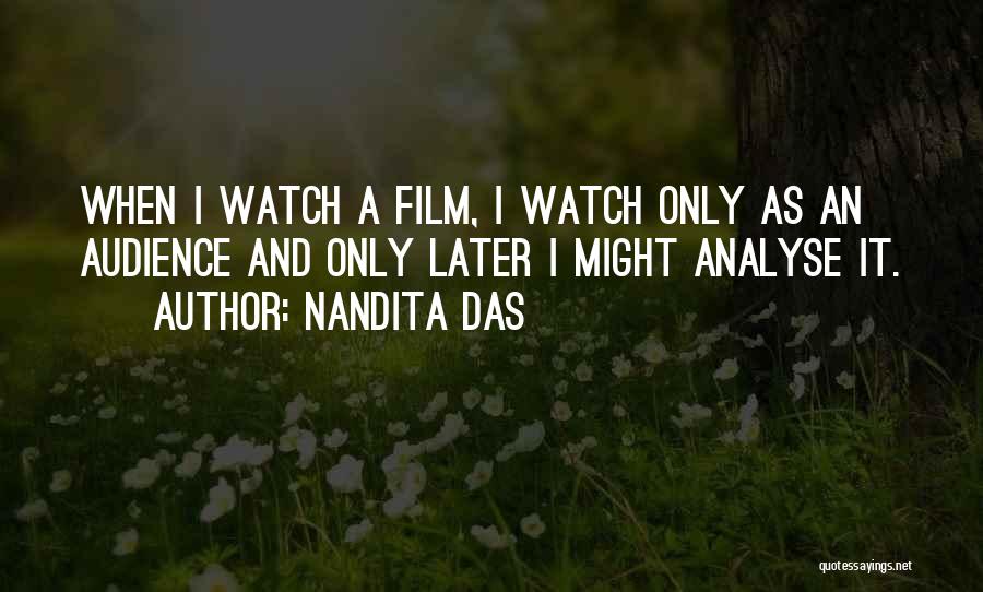 Nandita Das Quotes: When I Watch A Film, I Watch Only As An Audience And Only Later I Might Analyse It.