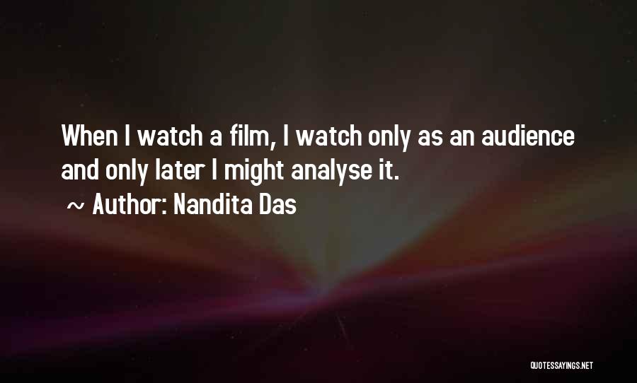 Nandita Das Quotes: When I Watch A Film, I Watch Only As An Audience And Only Later I Might Analyse It.