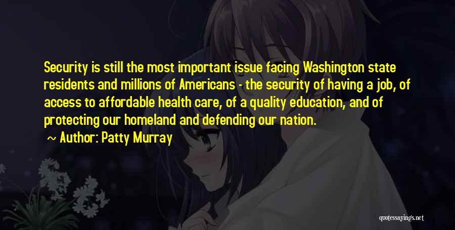 Patty Murray Quotes: Security Is Still The Most Important Issue Facing Washington State Residents And Millions Of Americans - The Security Of Having