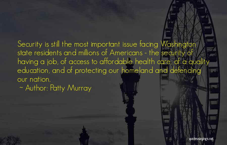 Patty Murray Quotes: Security Is Still The Most Important Issue Facing Washington State Residents And Millions Of Americans - The Security Of Having