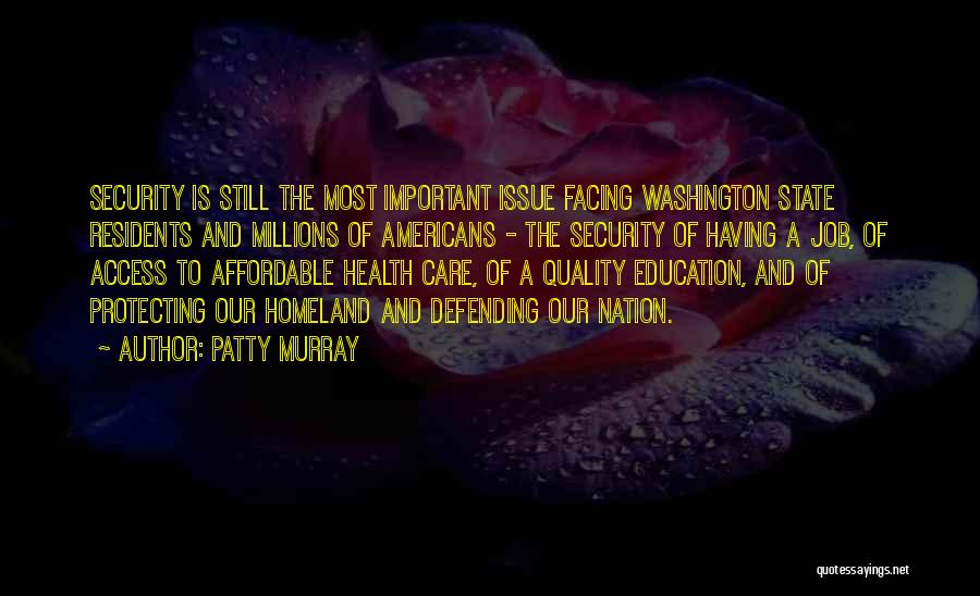 Patty Murray Quotes: Security Is Still The Most Important Issue Facing Washington State Residents And Millions Of Americans - The Security Of Having