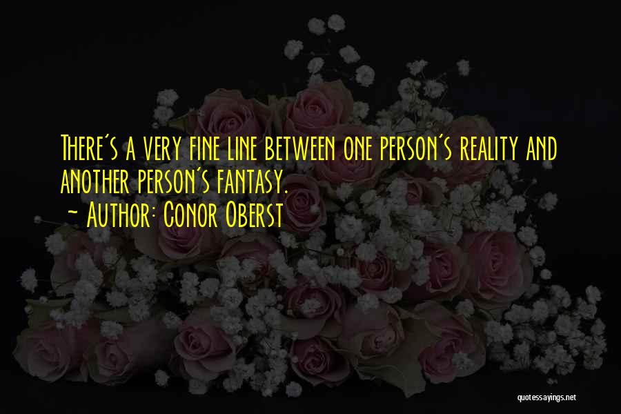 Conor Oberst Quotes: There's A Very Fine Line Between One Person's Reality And Another Person's Fantasy.
