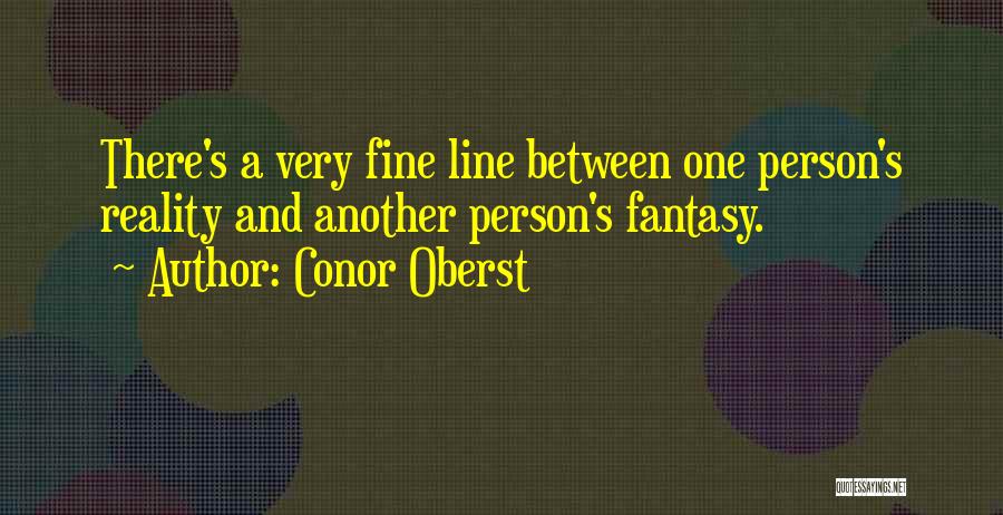 Conor Oberst Quotes: There's A Very Fine Line Between One Person's Reality And Another Person's Fantasy.