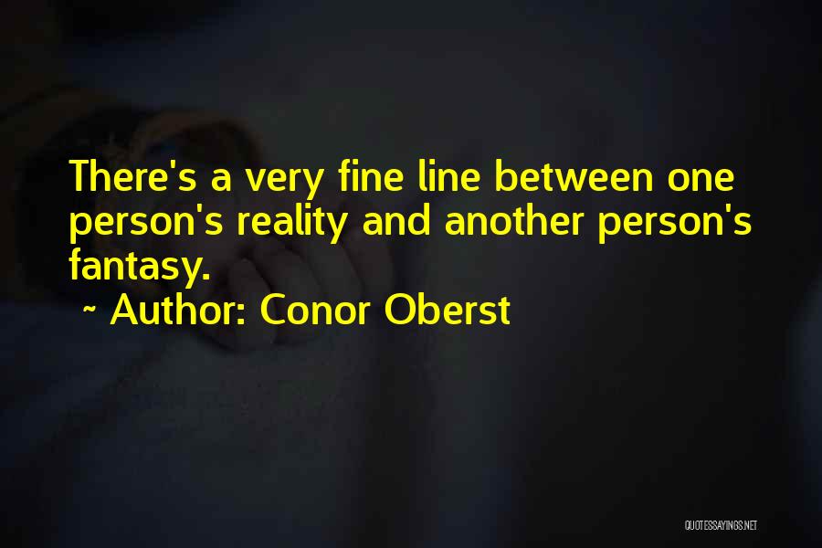 Conor Oberst Quotes: There's A Very Fine Line Between One Person's Reality And Another Person's Fantasy.