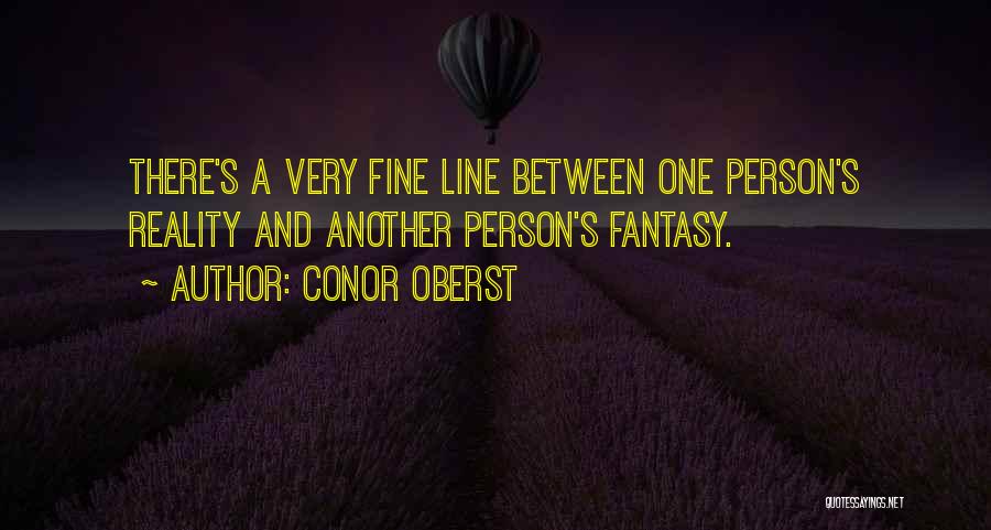 Conor Oberst Quotes: There's A Very Fine Line Between One Person's Reality And Another Person's Fantasy.
