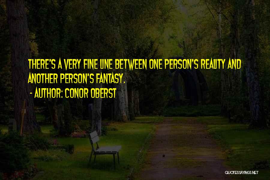 Conor Oberst Quotes: There's A Very Fine Line Between One Person's Reality And Another Person's Fantasy.