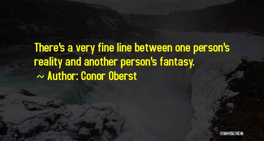 Conor Oberst Quotes: There's A Very Fine Line Between One Person's Reality And Another Person's Fantasy.