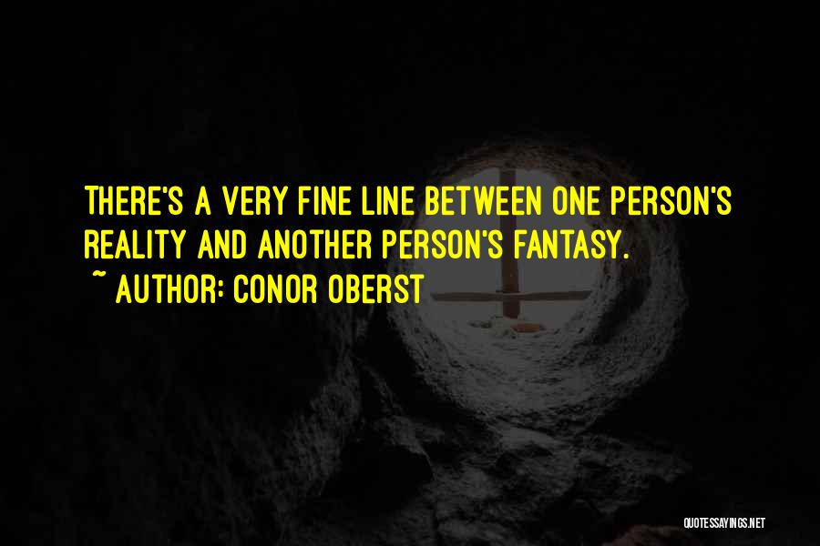 Conor Oberst Quotes: There's A Very Fine Line Between One Person's Reality And Another Person's Fantasy.