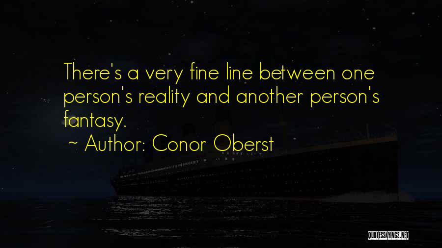 Conor Oberst Quotes: There's A Very Fine Line Between One Person's Reality And Another Person's Fantasy.