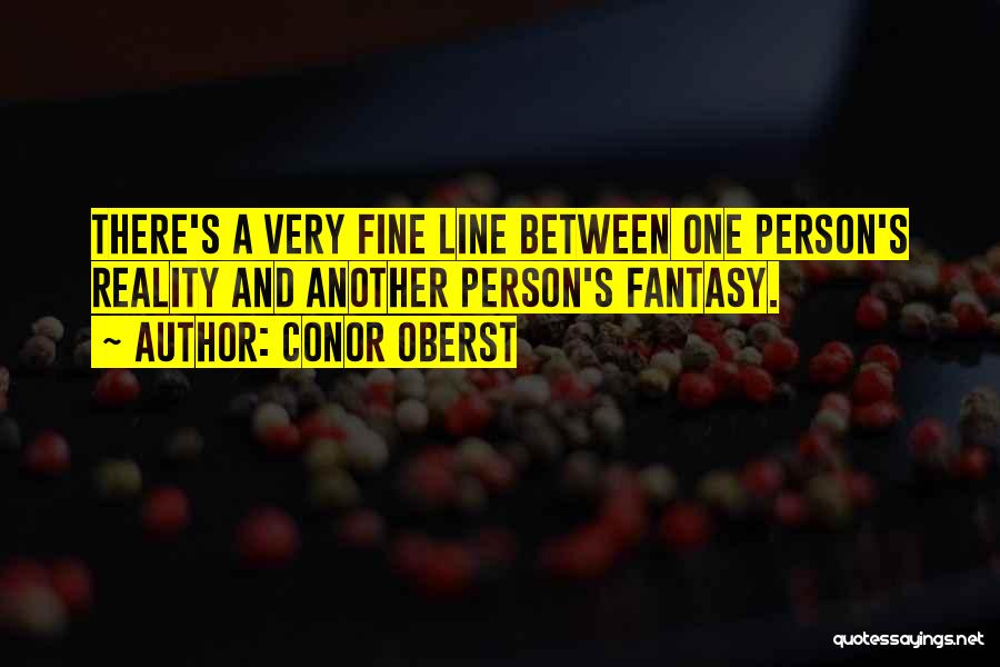 Conor Oberst Quotes: There's A Very Fine Line Between One Person's Reality And Another Person's Fantasy.