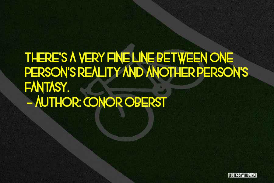 Conor Oberst Quotes: There's A Very Fine Line Between One Person's Reality And Another Person's Fantasy.