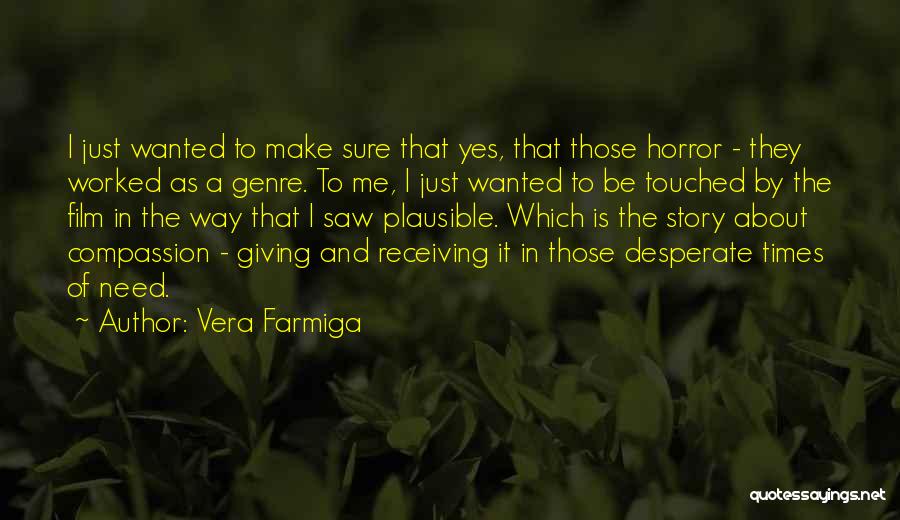 Vera Farmiga Quotes: I Just Wanted To Make Sure That Yes, That Those Horror - They Worked As A Genre. To Me, I