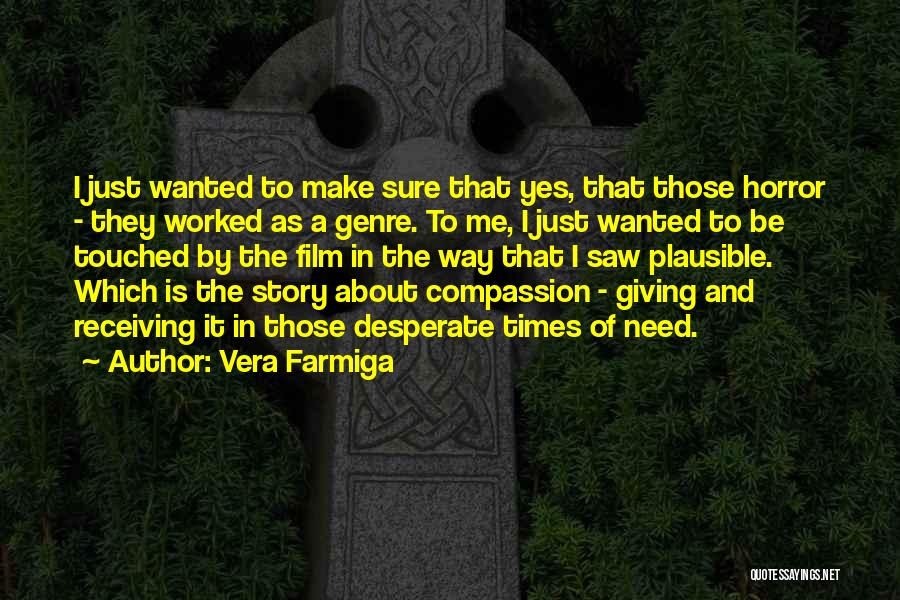 Vera Farmiga Quotes: I Just Wanted To Make Sure That Yes, That Those Horror - They Worked As A Genre. To Me, I