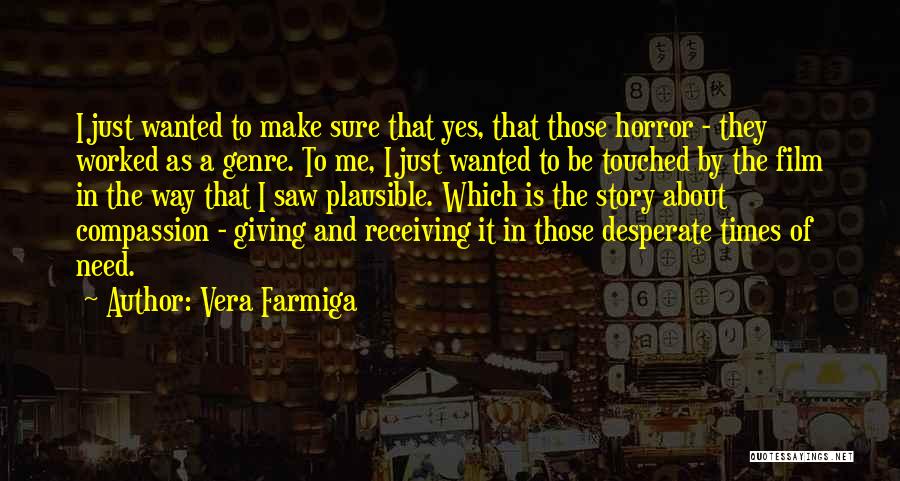 Vera Farmiga Quotes: I Just Wanted To Make Sure That Yes, That Those Horror - They Worked As A Genre. To Me, I