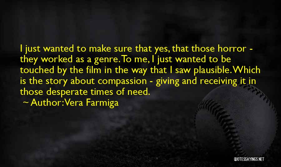 Vera Farmiga Quotes: I Just Wanted To Make Sure That Yes, That Those Horror - They Worked As A Genre. To Me, I