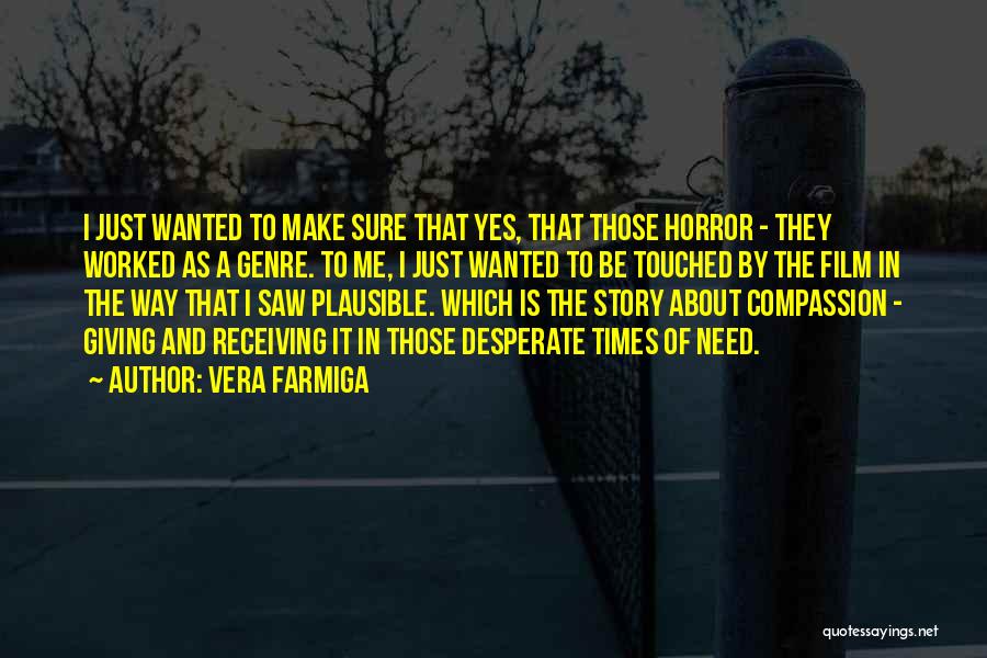 Vera Farmiga Quotes: I Just Wanted To Make Sure That Yes, That Those Horror - They Worked As A Genre. To Me, I