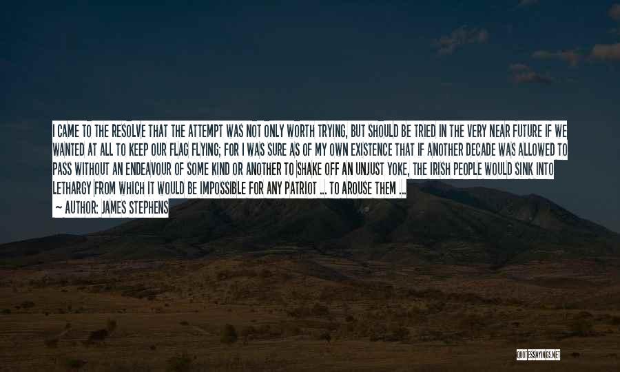 James Stephens Quotes: I Came To The Resolve That The Attempt Was Not Only Worth Trying, But Should Be Tried In The Very