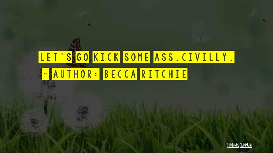 Becca Ritchie Quotes: Let's Go Kick Some Ass.civilly.