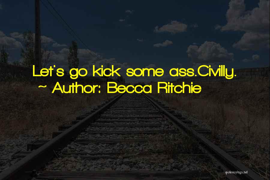 Becca Ritchie Quotes: Let's Go Kick Some Ass.civilly.
