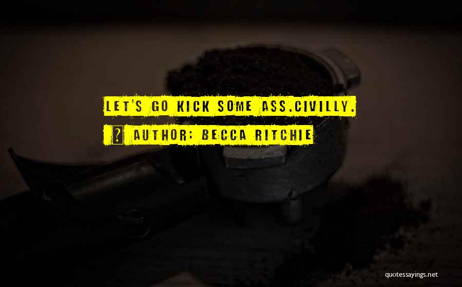 Becca Ritchie Quotes: Let's Go Kick Some Ass.civilly.
