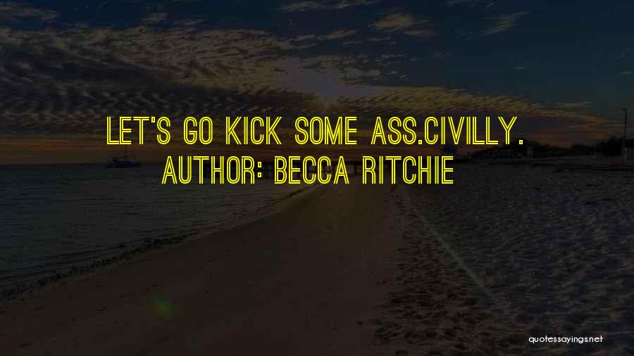 Becca Ritchie Quotes: Let's Go Kick Some Ass.civilly.