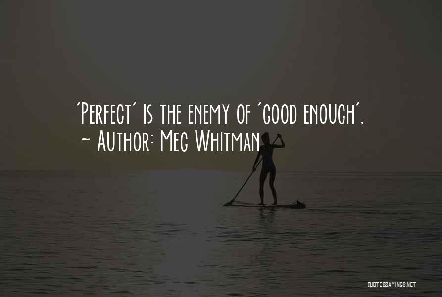 Meg Whitman Quotes: 'perfect' Is The Enemy Of 'good Enough'.