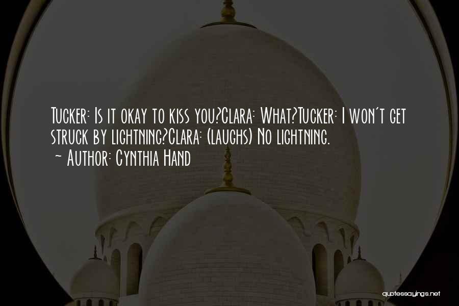 Cynthia Hand Quotes: Tucker: Is It Okay To Kiss You?clara: What?tucker: I Won't Get Struck By Lightning?clara: (laughs) No Lightning.