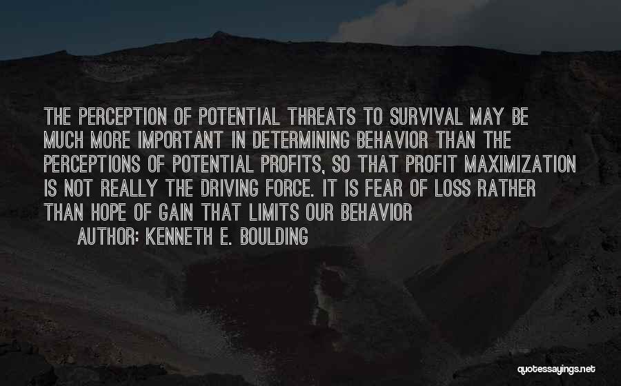 Kenneth E. Boulding Quotes: The Perception Of Potential Threats To Survival May Be Much More Important In Determining Behavior Than The Perceptions Of Potential