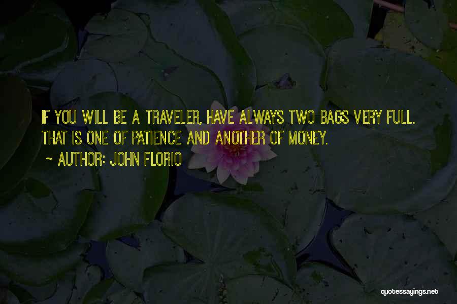 John Florio Quotes: If You Will Be A Traveler, Have Always Two Bags Very Full. That Is One Of Patience And Another Of