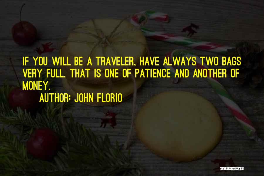 John Florio Quotes: If You Will Be A Traveler, Have Always Two Bags Very Full. That Is One Of Patience And Another Of