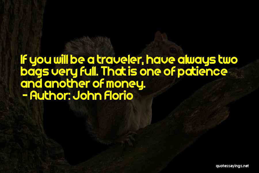 John Florio Quotes: If You Will Be A Traveler, Have Always Two Bags Very Full. That Is One Of Patience And Another Of