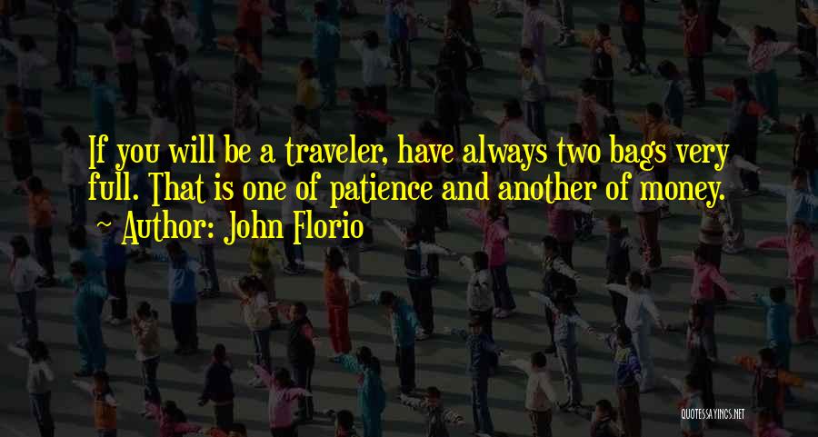 John Florio Quotes: If You Will Be A Traveler, Have Always Two Bags Very Full. That Is One Of Patience And Another Of