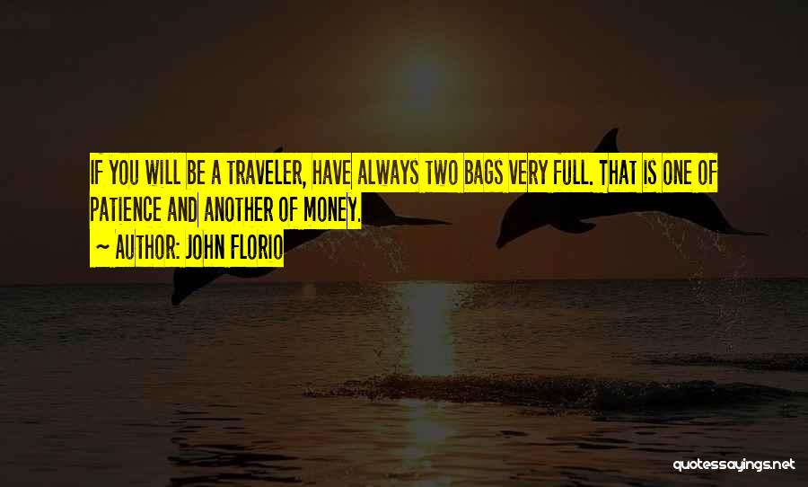 John Florio Quotes: If You Will Be A Traveler, Have Always Two Bags Very Full. That Is One Of Patience And Another Of