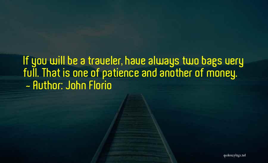 John Florio Quotes: If You Will Be A Traveler, Have Always Two Bags Very Full. That Is One Of Patience And Another Of