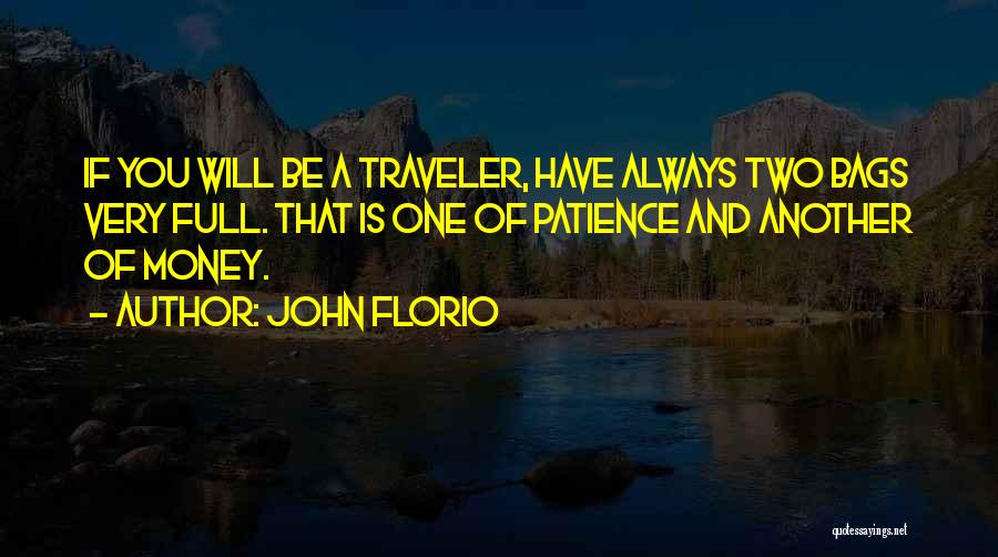 John Florio Quotes: If You Will Be A Traveler, Have Always Two Bags Very Full. That Is One Of Patience And Another Of