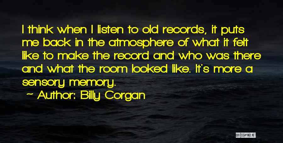 Billy Corgan Quotes: I Think When I Listen To Old Records, It Puts Me Back In The Atmosphere Of What It Felt Like