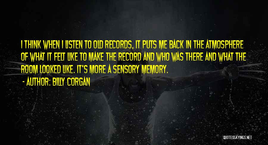 Billy Corgan Quotes: I Think When I Listen To Old Records, It Puts Me Back In The Atmosphere Of What It Felt Like