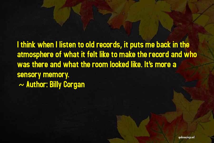 Billy Corgan Quotes: I Think When I Listen To Old Records, It Puts Me Back In The Atmosphere Of What It Felt Like