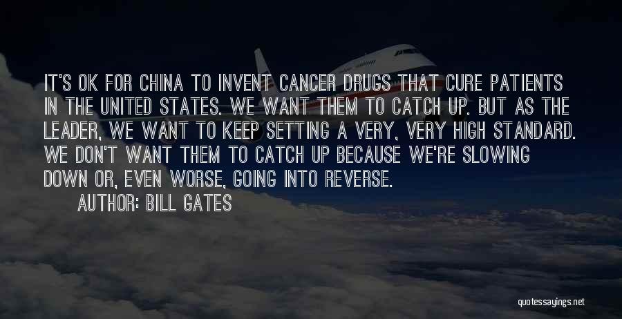 Bill Gates Quotes: It's Ok For China To Invent Cancer Drugs That Cure Patients In The United States. We Want Them To Catch