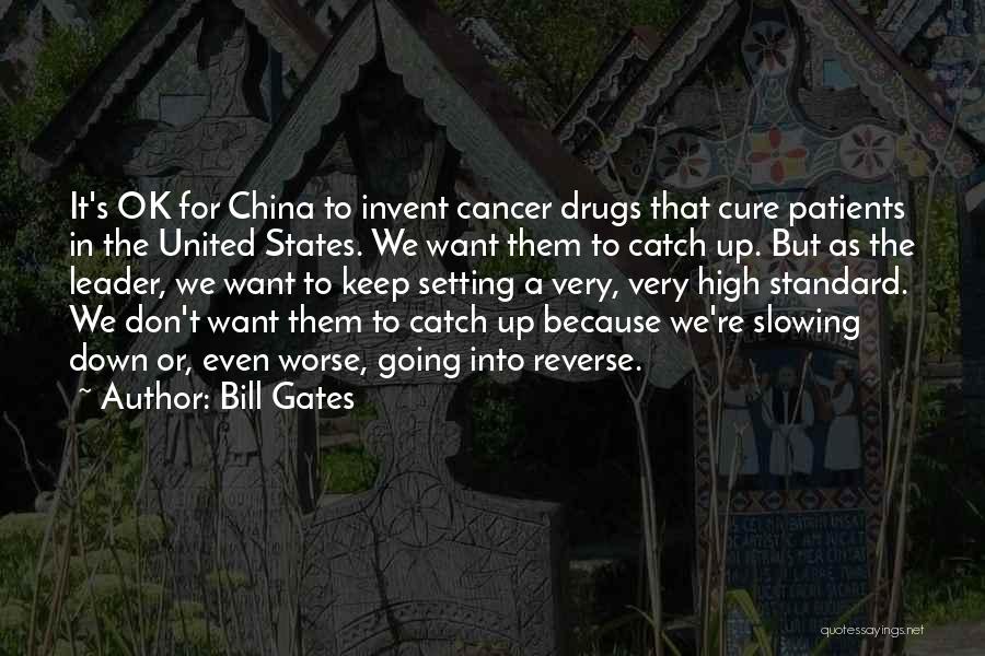 Bill Gates Quotes: It's Ok For China To Invent Cancer Drugs That Cure Patients In The United States. We Want Them To Catch