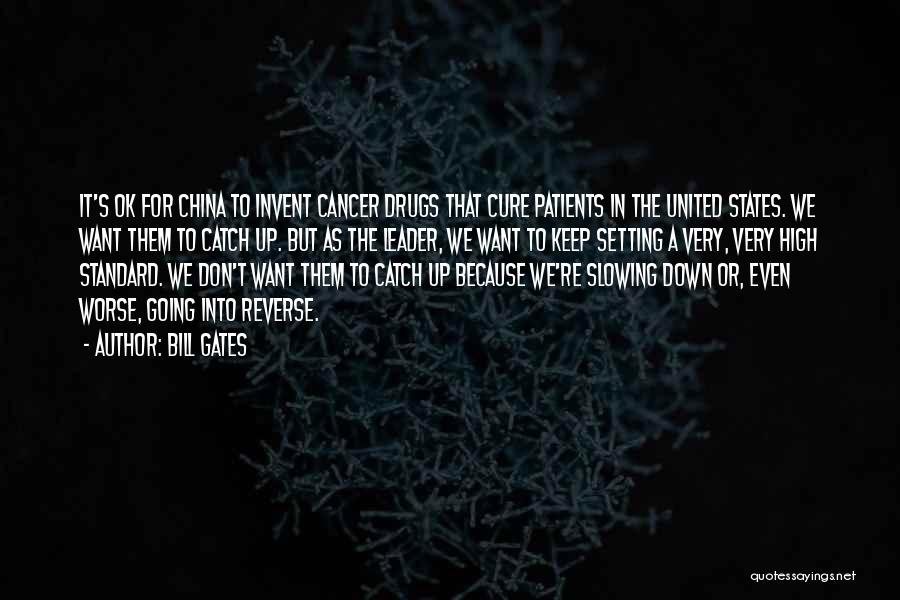 Bill Gates Quotes: It's Ok For China To Invent Cancer Drugs That Cure Patients In The United States. We Want Them To Catch