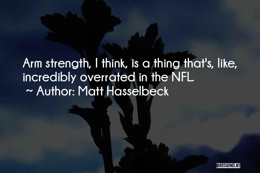 Matt Hasselbeck Quotes: Arm Strength, I Think, Is A Thing That's, Like, Incredibly Overrated In The Nfl.