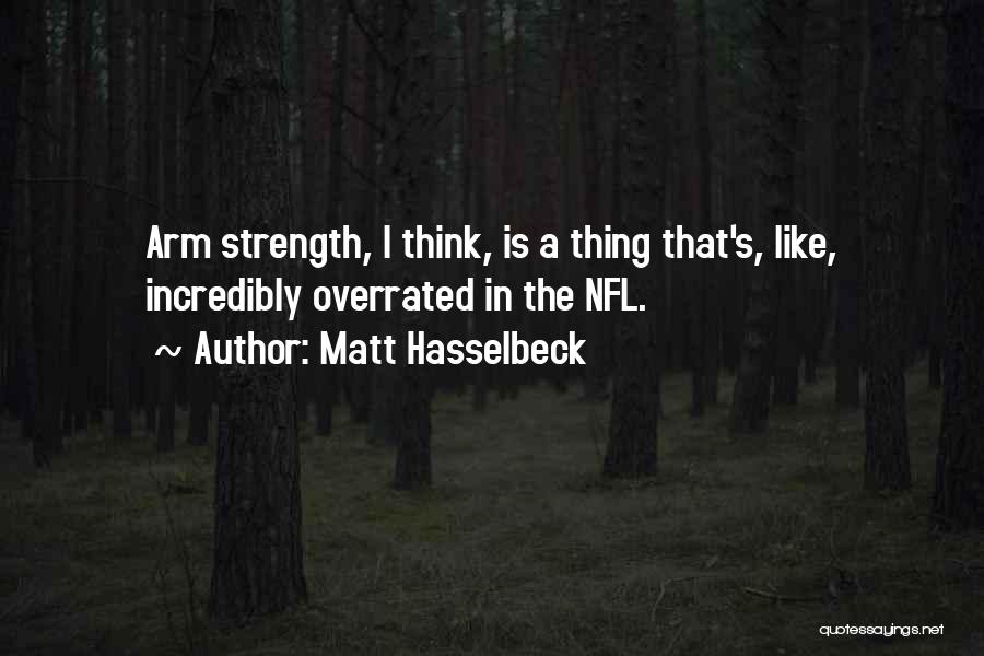 Matt Hasselbeck Quotes: Arm Strength, I Think, Is A Thing That's, Like, Incredibly Overrated In The Nfl.