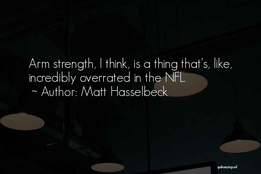 Matt Hasselbeck Quotes: Arm Strength, I Think, Is A Thing That's, Like, Incredibly Overrated In The Nfl.