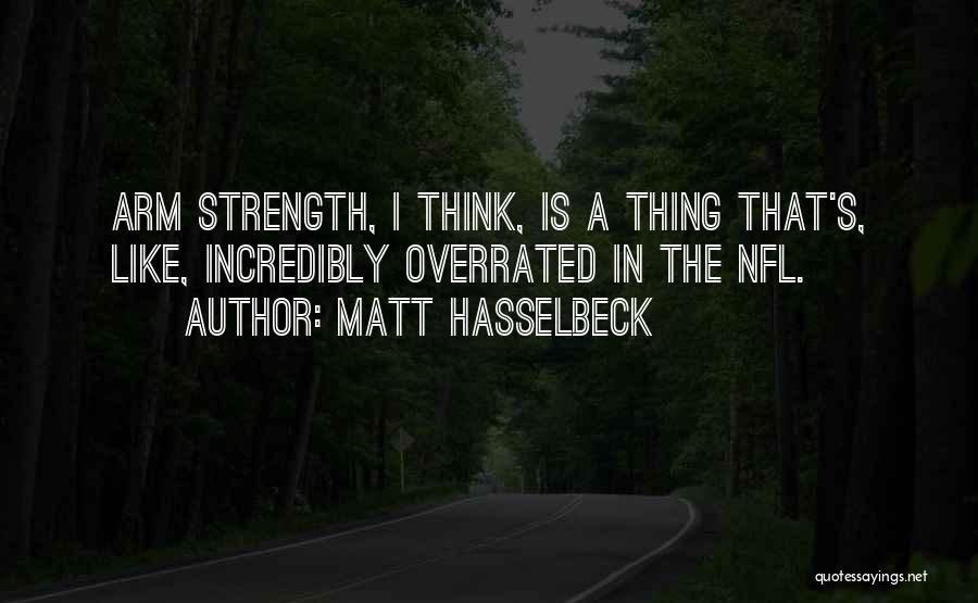 Matt Hasselbeck Quotes: Arm Strength, I Think, Is A Thing That's, Like, Incredibly Overrated In The Nfl.