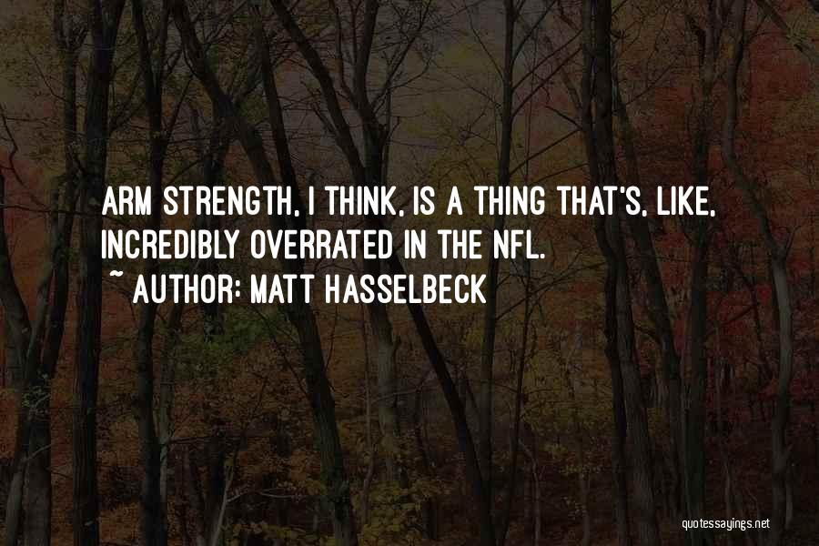 Matt Hasselbeck Quotes: Arm Strength, I Think, Is A Thing That's, Like, Incredibly Overrated In The Nfl.