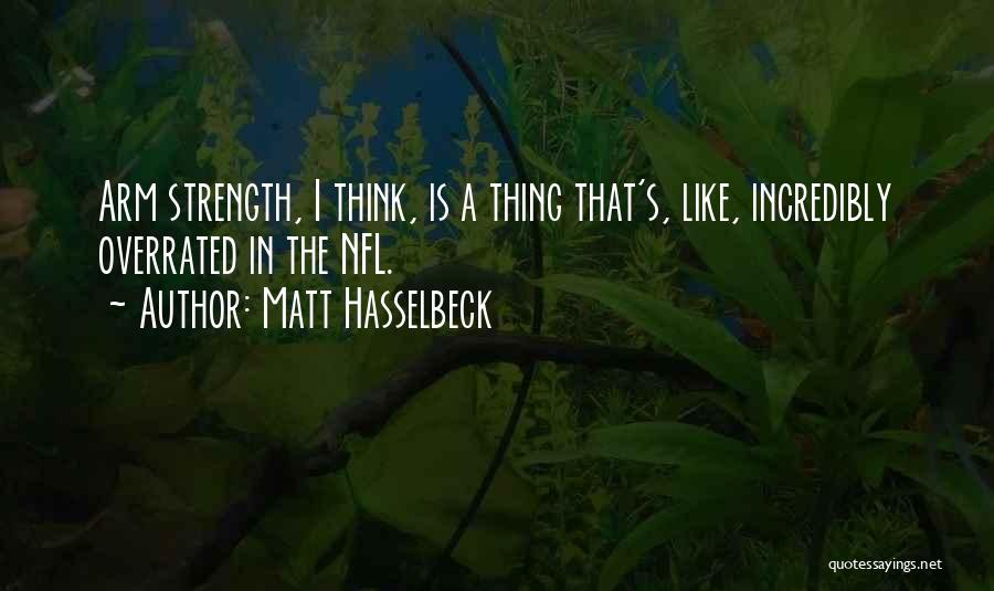 Matt Hasselbeck Quotes: Arm Strength, I Think, Is A Thing That's, Like, Incredibly Overrated In The Nfl.