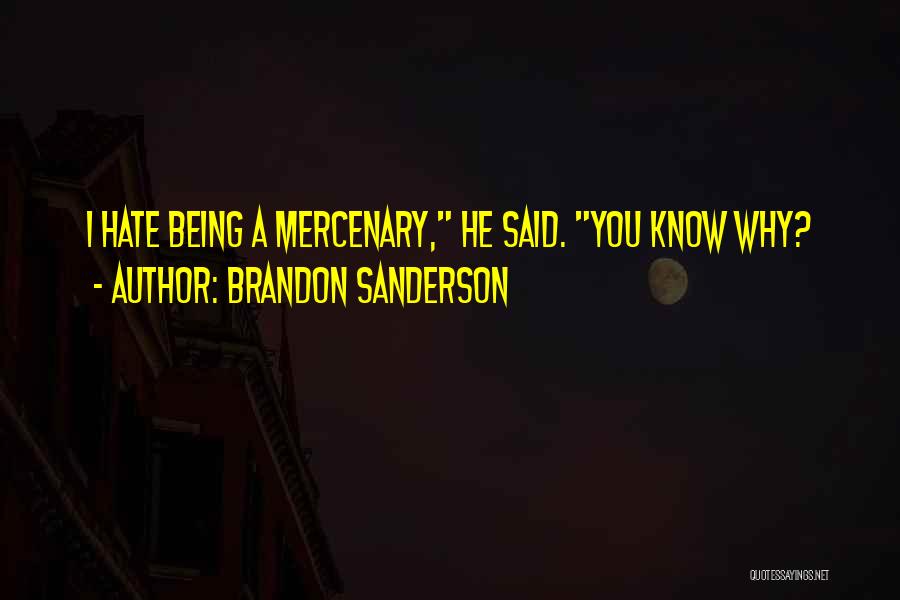 Brandon Sanderson Quotes: I Hate Being A Mercenary, He Said. You Know Why?