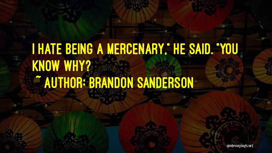 Brandon Sanderson Quotes: I Hate Being A Mercenary, He Said. You Know Why?