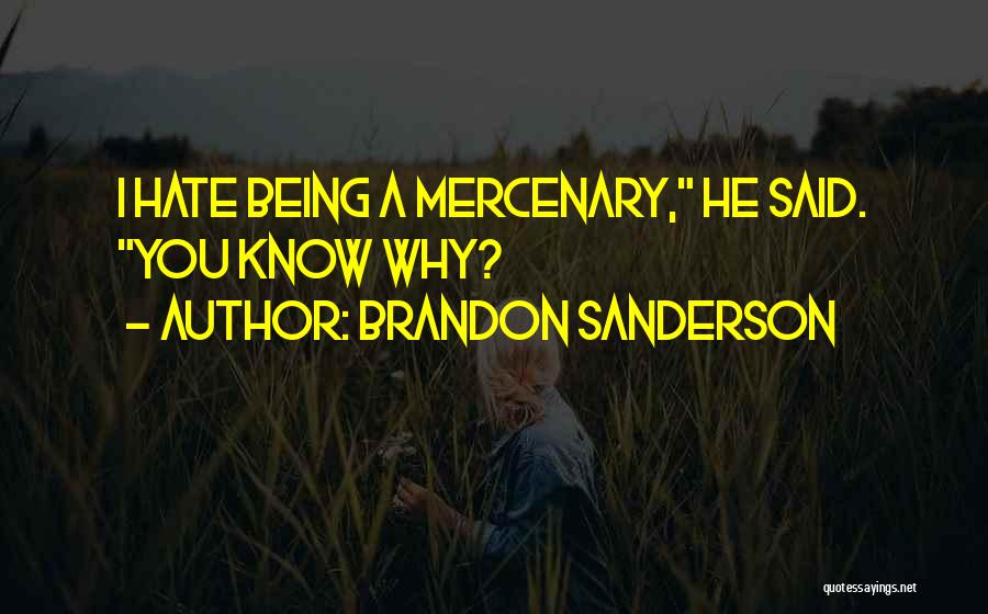 Brandon Sanderson Quotes: I Hate Being A Mercenary, He Said. You Know Why?